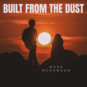 Built From The Dust by Wade Mcdawson