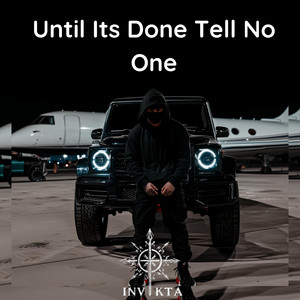 Until Its Done Tell No One by INVIKTA