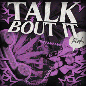 TALK BOUT IT by kirk.