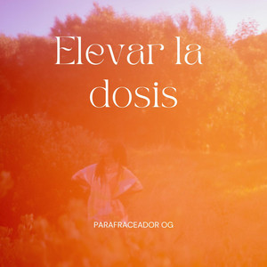Elevar la dosis by Parafraceador OG