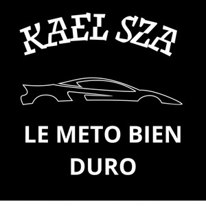 Le Meto Bien Duro by Kael SZA