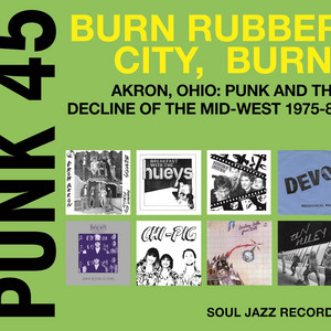 Soul Jazz Records Presents PUNK 45: Burn, Rubber City, Burn! Akron