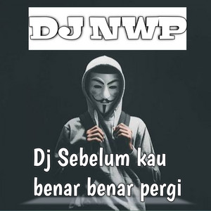 Dj Sebelum Kau Benar Benar Pergi by DJ NWP