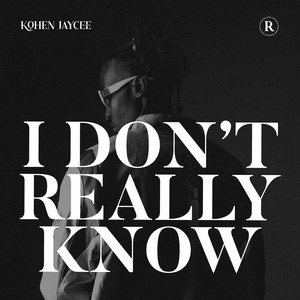 I Don't Really Know by Kohen Jaycee