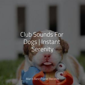 Club Sounds For Dogs | Instant Serenity album