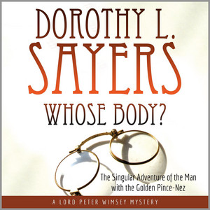 Whose Body? [The Singular Adventure of the Man with the Golden Pince Nez, A Lord Peter Wimsey Mystery (Unabridged)]