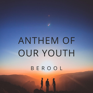 Berool — Anthem Of Our Youth