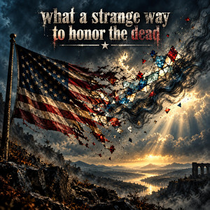 What A Strange Way To Honor The Dead by Free_Thinking_American