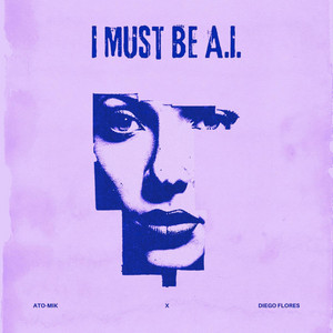 I Must Be A.I. by Ato-Mik, Diego Flores