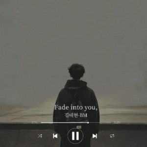 Fade into you, by artist BM