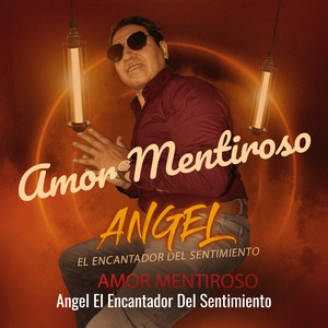 Angel El Encantador Del Sentimiento - Amor Mentiroso