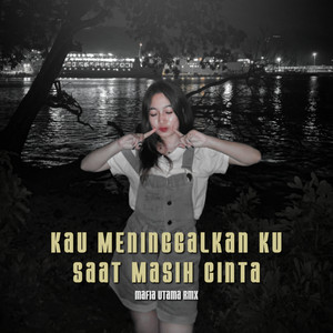 Mafia Utama RMX - Kau Meninggalkan Ku Saat Masih Cinta