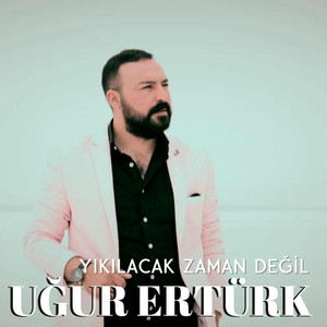 Uğur Ertürk - Yıkılacak Zaman Değil