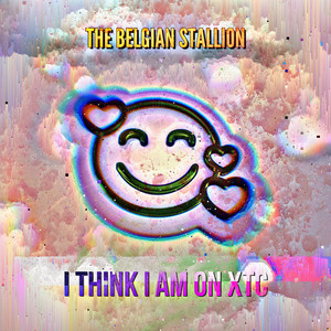I Think I Am on XTC by The Belgian Stallion
