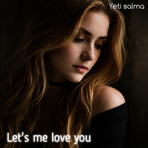 LET'S ME LOVE YOU by Yeti salma