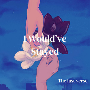 I would've stayed by The last verse