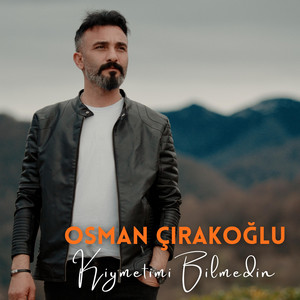Osman Çırakoğlu - KIYMETİMİ BİLMEDİN
