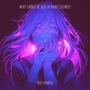 What Cannot Be Said in Words (Slowed)