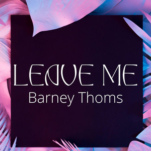Leave Me by Barney Thoms