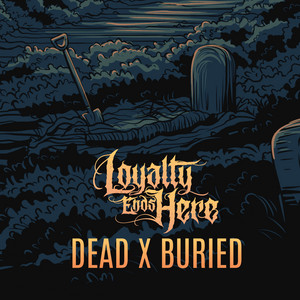 DEAD x BURIED by Loyalty Ends Here