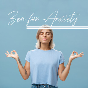 Zen for Anxiety: Meditation Background Music for Stress Relief, Mind Relaxation, Breathing Exercises album