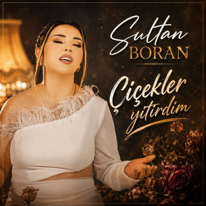 Çiçekler Yitirdim by Sultan Boran
