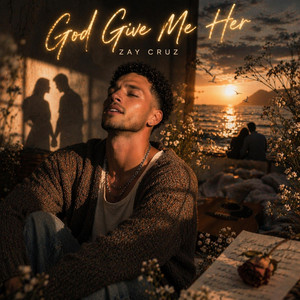 God give me her. by Zay Cruz
