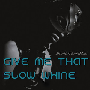 Give Me That Slow Whine by BLACK EAGLE