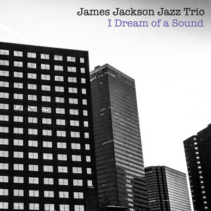 I Dream of a Sound by James Jackson Jazz Trio