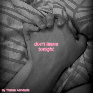 don't leave tonight by Tristan Alindada