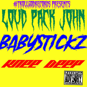 KNEE DEEP by Loud Pack John, Babystickz