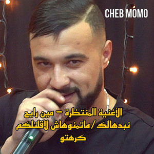 Cheb Momo - مين رايح نبدهالك/ماتمنوهاش لاقلتلكم كرهتو