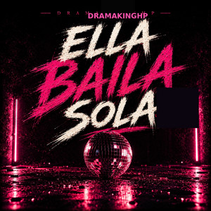 Ella Baila Sola by DRAMAKINGHP