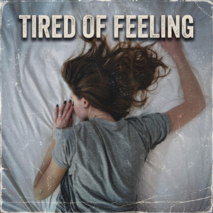 Tired Of Feeling by Mr Werbe