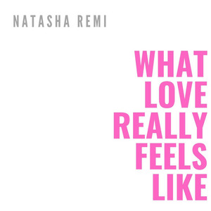 What Love Really Feels Like by Natasha Remi