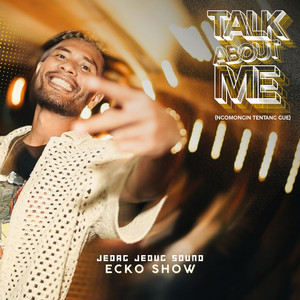 JEDAG JEDUG SOUND - TALK ABOUT ME (NGOMONGIN TENTANG GUE) [feat. Ecko Show]
