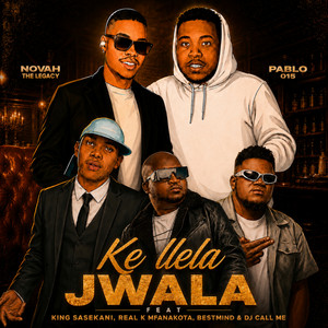 Ke llela JWALA by Novah The Legacy, Pablo 015, BestMind, REAL K MFANAKOTA, King Sasekani, DJ Call Me