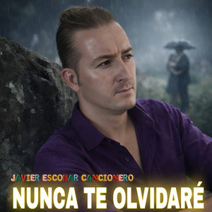 JAVIER ESCOBAR CANCIONERO - Nunca Te Olvidare