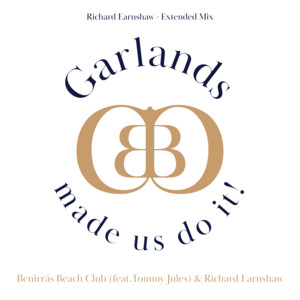 Garlands (made us do it) - Richard Earnshaw Extended Mix by Benirrás Beach Club, Richard Earnshaw, Tommy Jules
