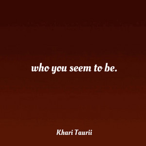 Who You Seem To Be by Khari Taurii