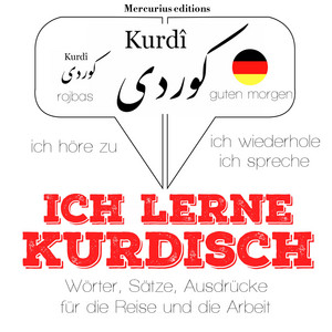 Ich lerne Kurdisch (Ich höre zu, ich wiederhole, ich spreche : Sprachmethode)