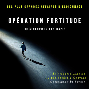 Opération Fortitude, désinformer les nazis (Les plus grandes affaires d'espionnage)