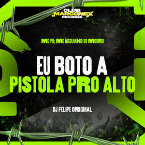 Eu Boto a Pistola pro Alto