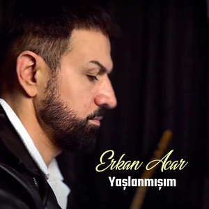 Erkan Acar - Yaşlanmışım
