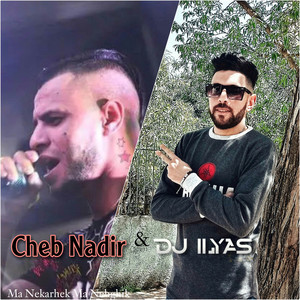 Ma Nekarhek Ma Nebghik by Cheb Nadir, DJ ILyas