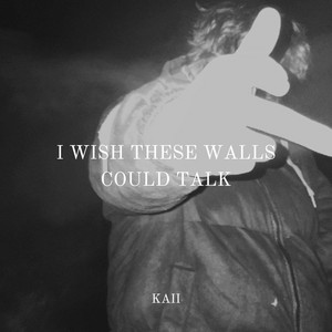 I WISH THESE WALLS COULD TALK by Kaii
