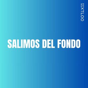SALIMOS DEL FONDO by IXTLOO