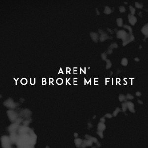 You Broke Me First by Aren'