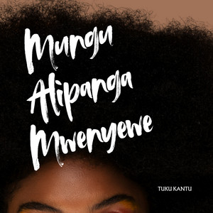 Tuku Kantu - Mungu Alipanga Mwenyewe
