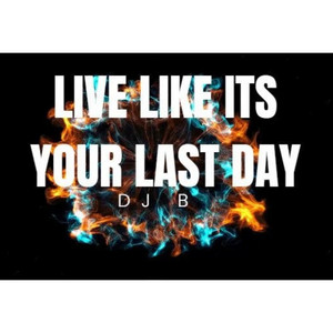Live Like Its Your Last Day by DJ B